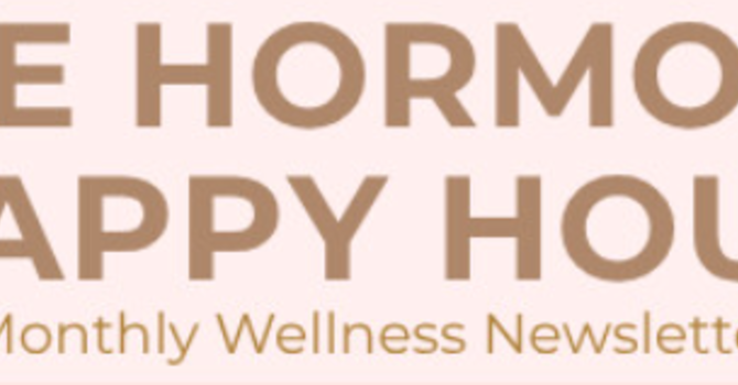  We’ve Launched Our Monthly Newsletter  - The Hormone Happy Hour - Get Your Copy Now! image